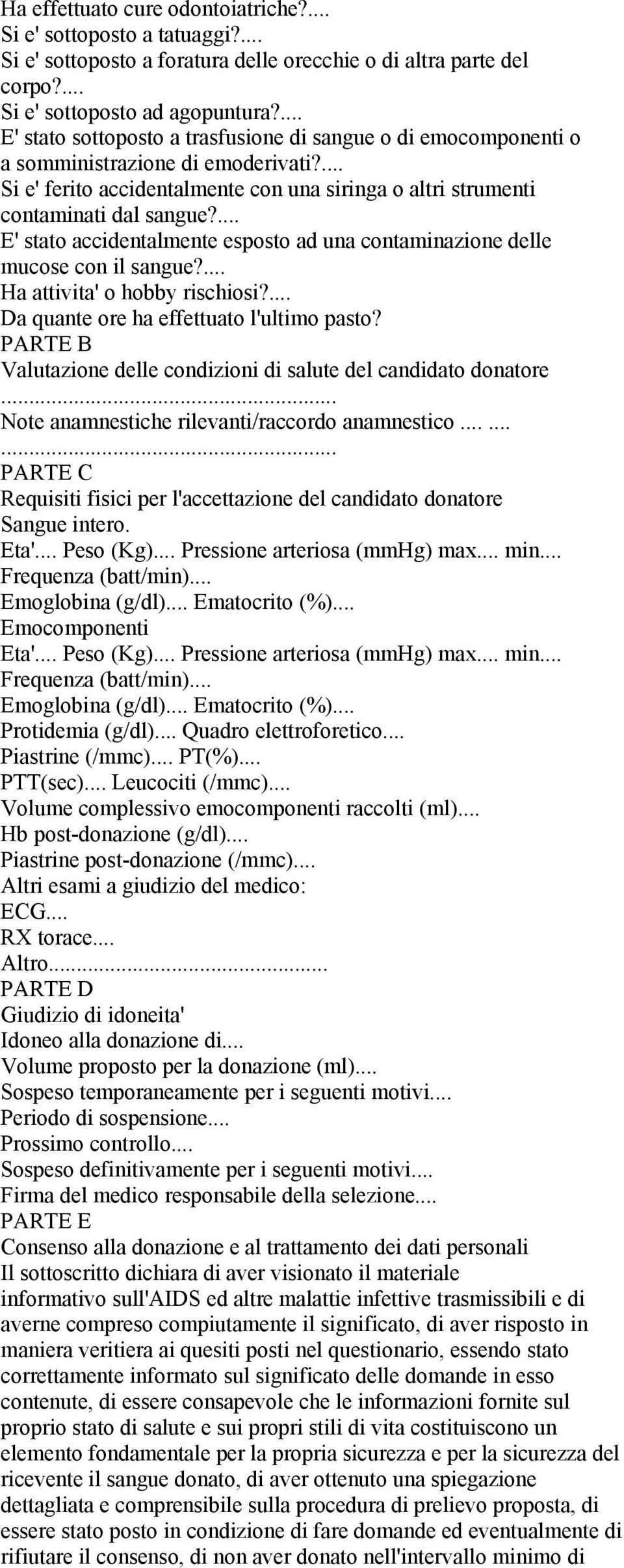 ... E' stato accidentalmente esposto ad una contaminazione delle mucose con il sangue?... Ha attivita' o hobby rischiosi?... Da quante ore ha effettuato l'ultimo pasto?