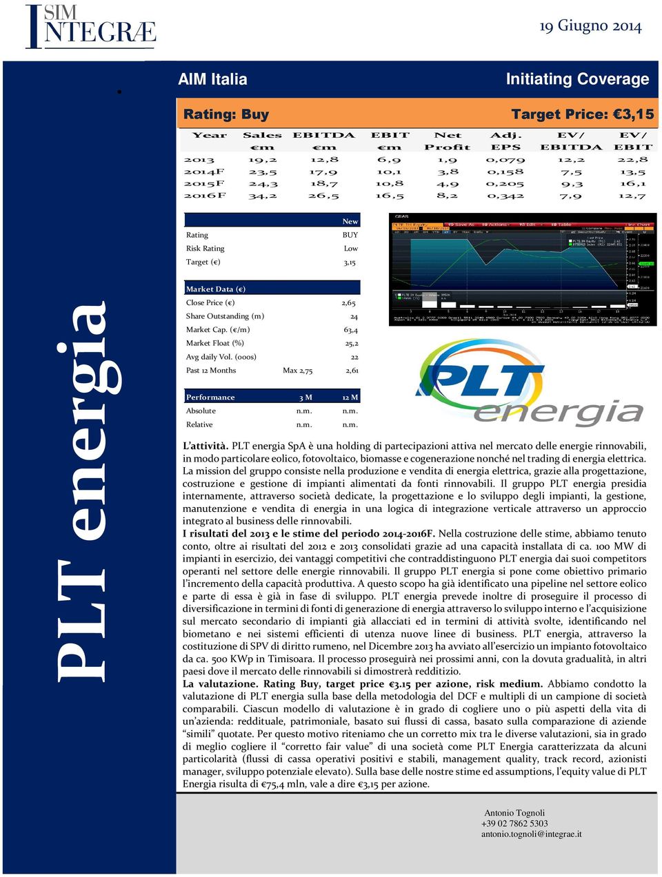 Rating BUY Risk Rating Low Target ( ) 3,15 PLT energia Market Data ( ) Close Price ( ) 2,65 Share Outstanding (m) 24 Market Cap. ( /m) 63,4 Market Float (%) 25,2 Avg daily Vol.