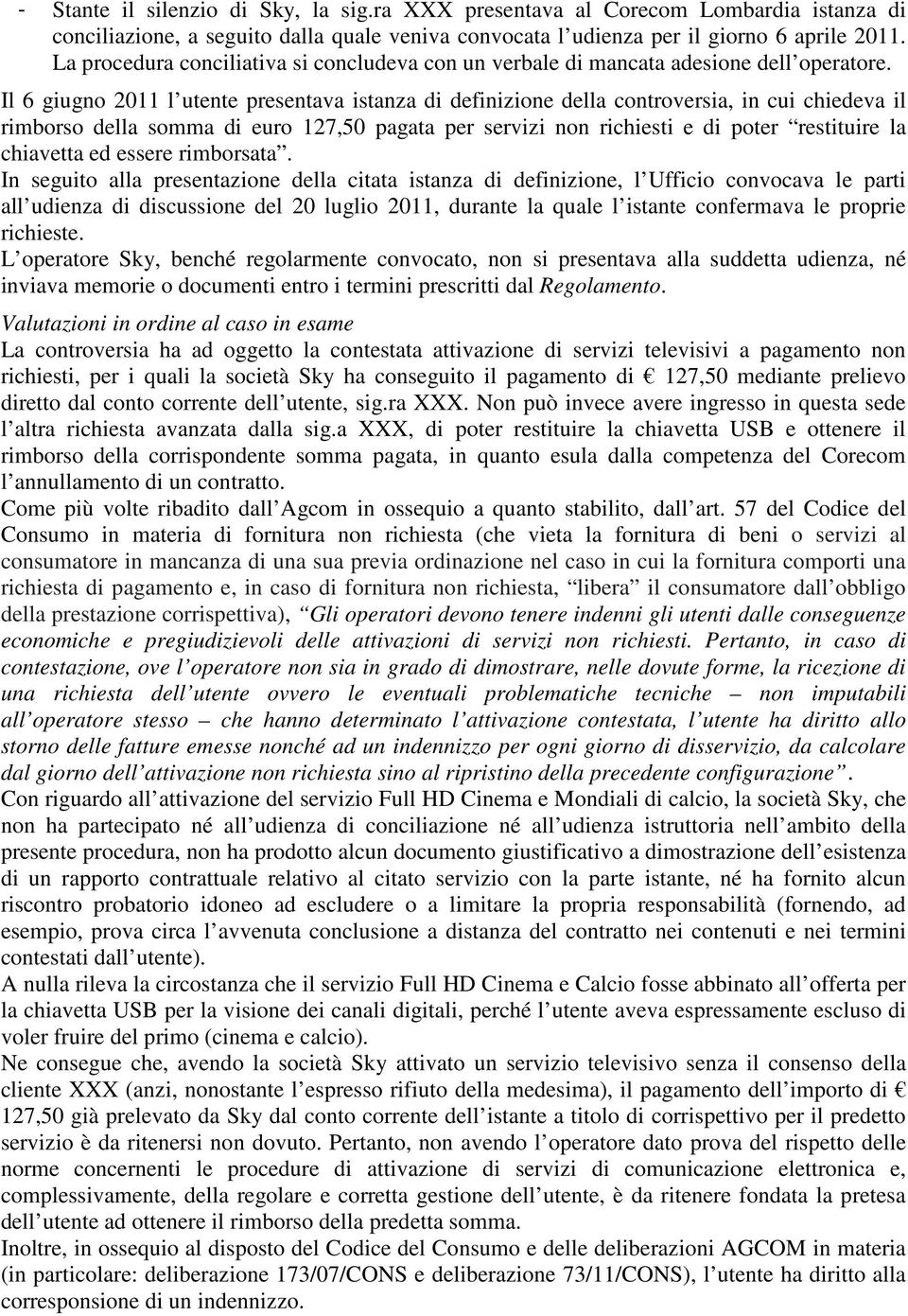 Il 6 giugno 2011 l utente presentava istanza di definizione della controversia, in cui chiedeva il rimborso della somma di euro 127,50 pagata per servizi non richiesti e di poter restituire la