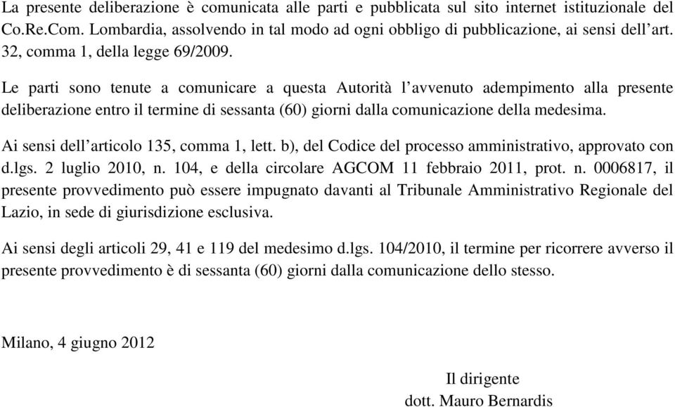 Le parti sono tenute a comunicare a questa Autorità l avvenuto adempimento alla presente deliberazione entro il termine di sessanta (60) giorni dalla comunicazione della medesima.