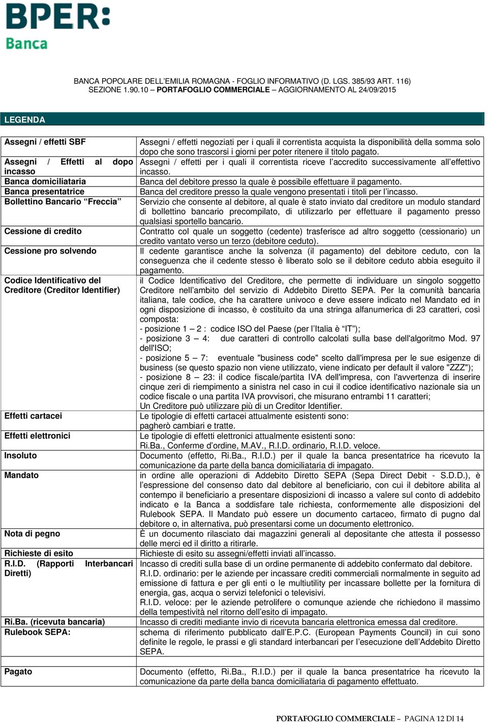 (ricevuta bancaria) Rulebook SEPA: Pagato Assegni / effetti negoziati per i quali il correntista acquista la disponibilità della somma solo dopo che sono trascorsi i giorni per poter ritenere il