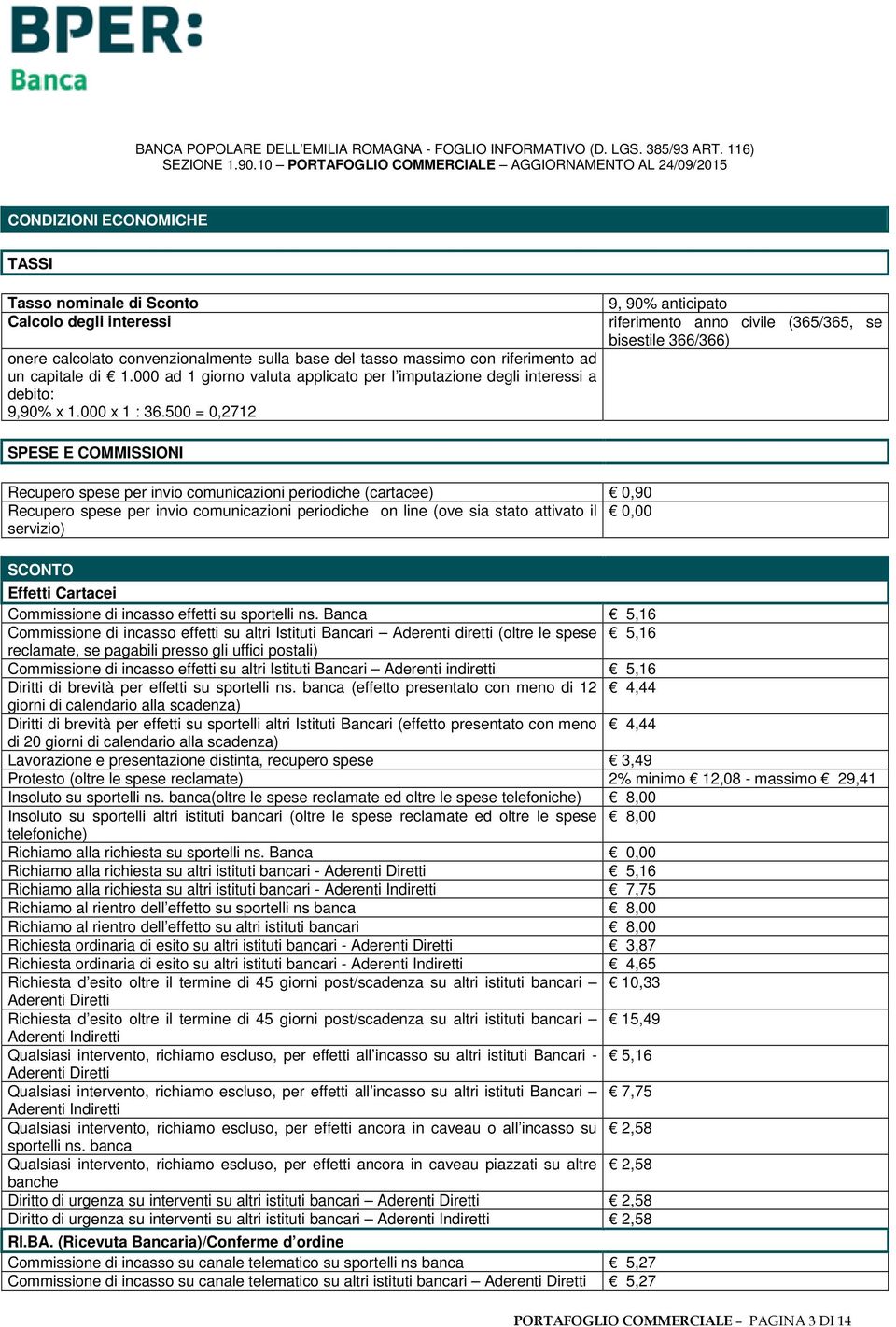 500 = 0,2712 SPESE E COMMISSIONI Recupero spese per invio comunicazioni periodiche (cartacee) 0,90 Recupero spese per invio comunicazioni periodiche on line (ove sia stato attivato il 0,00 servizio)