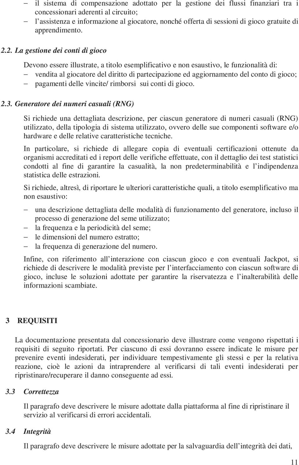 2. La gestione dei conti di gioco Devono essere illustrate, a titolo esemplificativo e non esaustivo, le funzionalità di: vendita al giocatore del diritto di partecipazione ed aggiornamento del conto