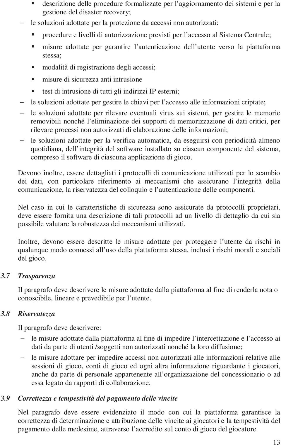 misure di sicurezza anti intrusione test di intrusione di tutti gli indirizzi IP esterni; le soluzioni adottate per gestire le chiavi per l accesso alle informazioni criptate; le soluzioni adottate