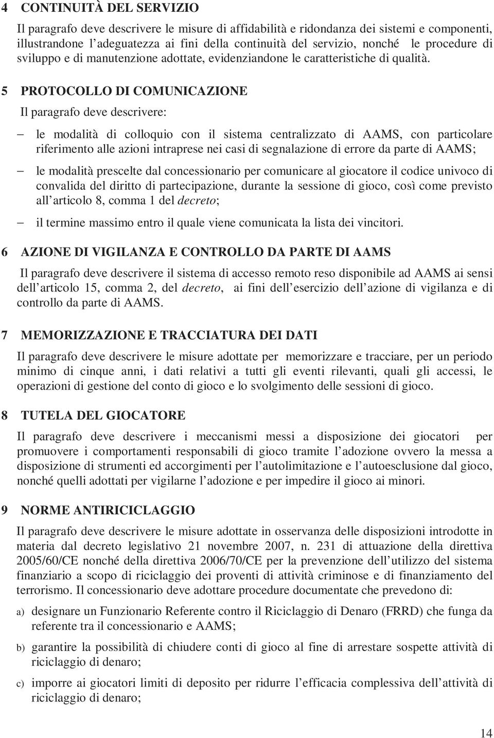 5 PROTOCOLLO DI COMUNICAZIONE Il paragrafo deve descrivere: le modalità di colloquio con il sistema centralizzato di AAMS, con particolare riferimento alle azioni intraprese nei casi di segnalazione