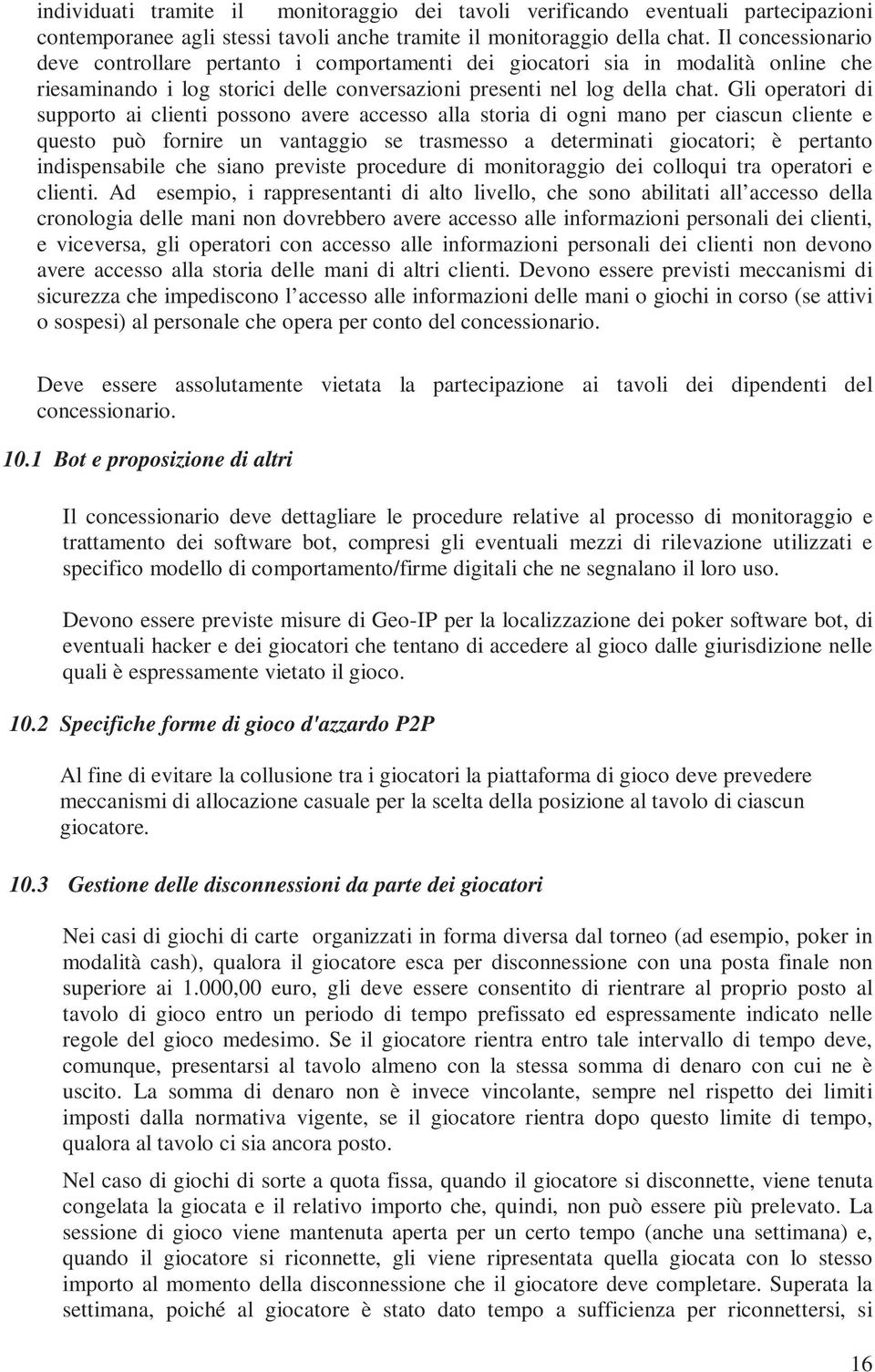 Gli operatori di supporto ai clienti possono avere accesso alla storia di ogni mano per ciascun cliente e questo può fornire un vantaggio se trasmesso a determinati giocatori; è pertanto