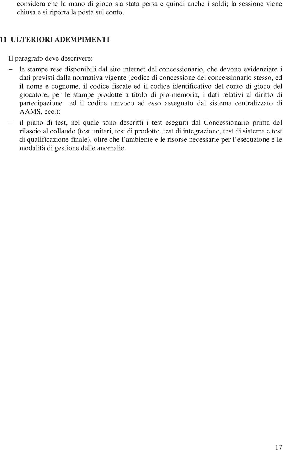 concessione del concessionario stesso, ed il nome e cognome, il codice fiscale ed il codice identificativo del conto di gioco del giocatore; per le stampe prodotte a titolo di pro-memoria, i dati