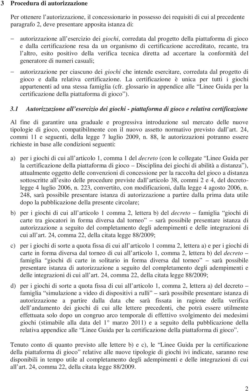 tecnica diretta ad accertare la conformità del generatore di numeri casuali; autorizzazione per ciascuno dei giochi che intende esercitare, corredata dal progetto di gioco e dalla relativa