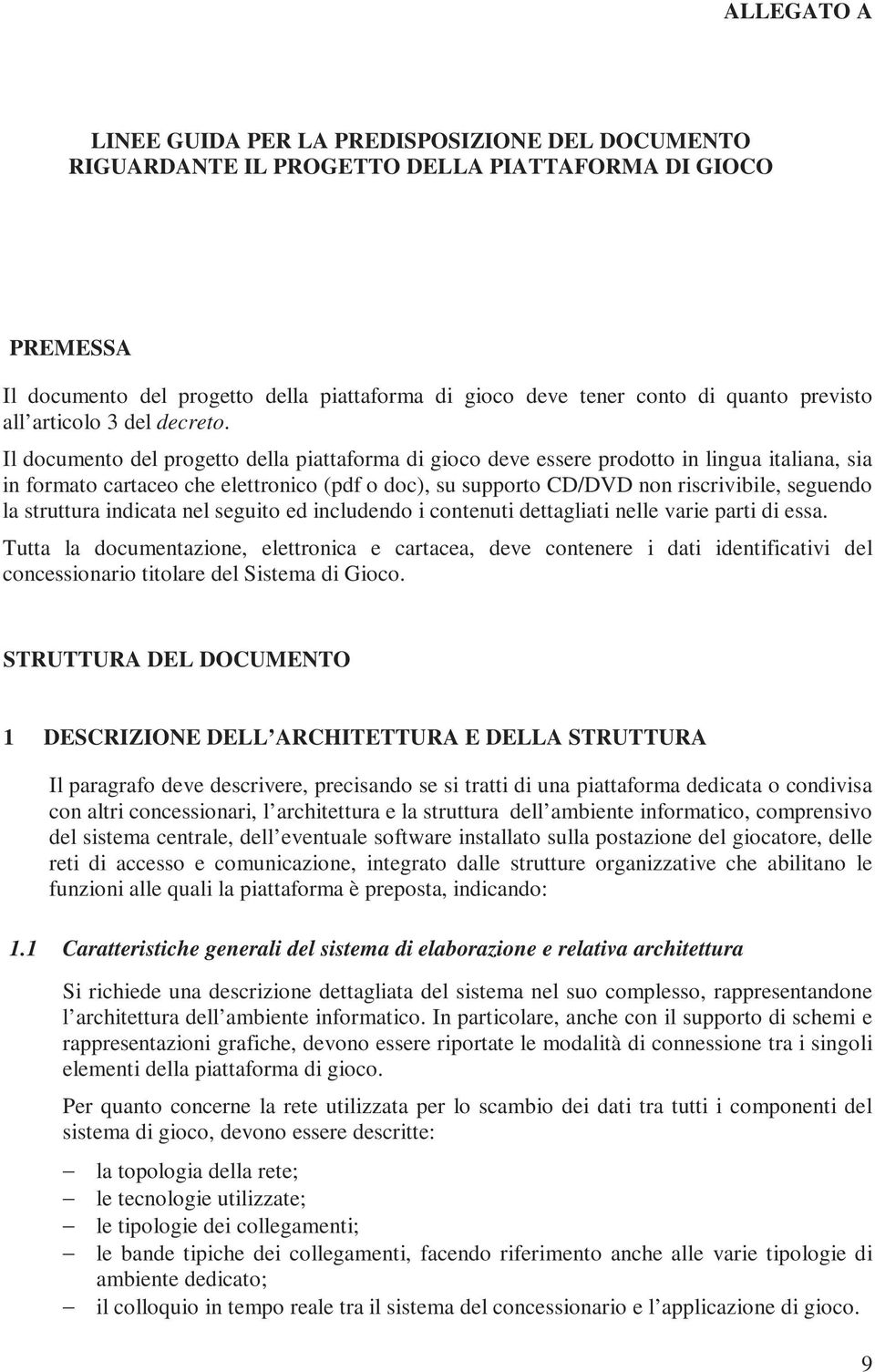 Il documento del progetto della piattaforma di gioco deve essere prodotto in lingua italiana, sia in formato cartaceo che elettronico (pdf o doc), su supporto CD/DVD non riscrivibile, seguendo la