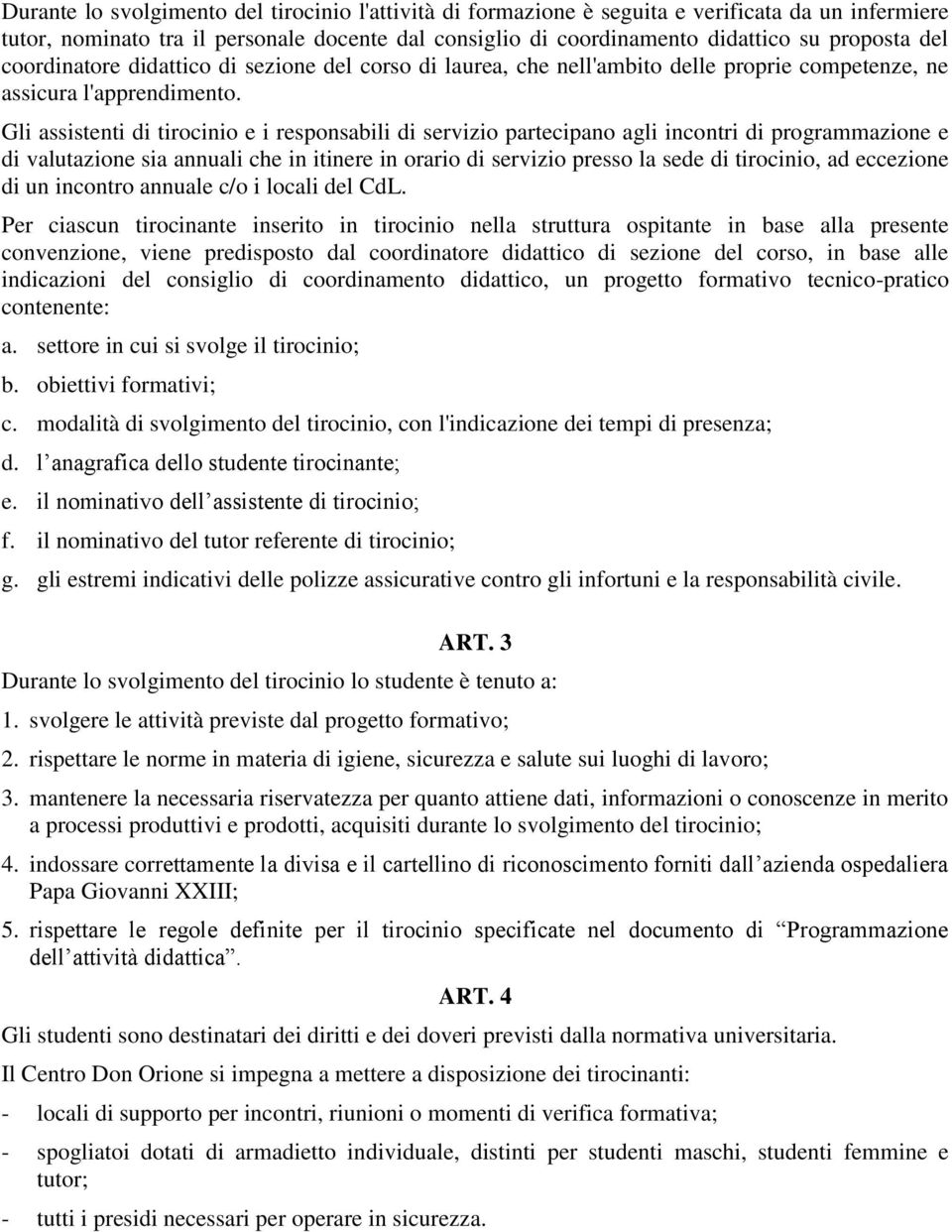 Gli assistenti di tirocinio e i responsabili di servizio partecipano agli incontri di programmazione e di valutazione sia annuali che in itinere in orario di servizio presso la sede di tirocinio, ad