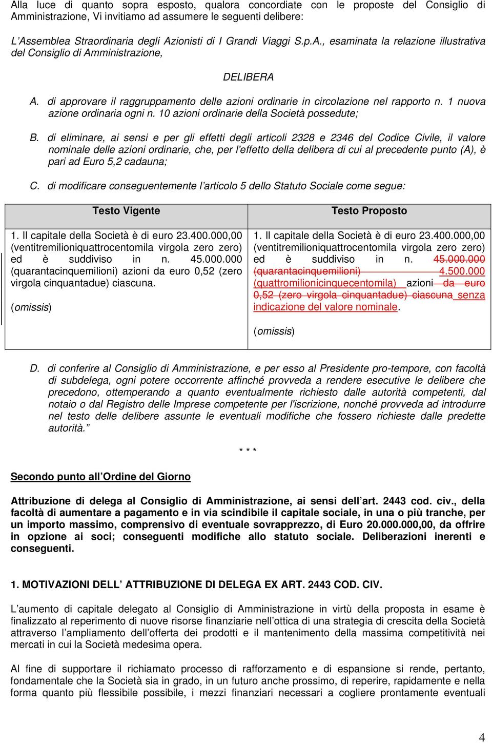 1 nuova azione ordinaria ogni n. 10 azioni ordinarie della Società possedute; B.