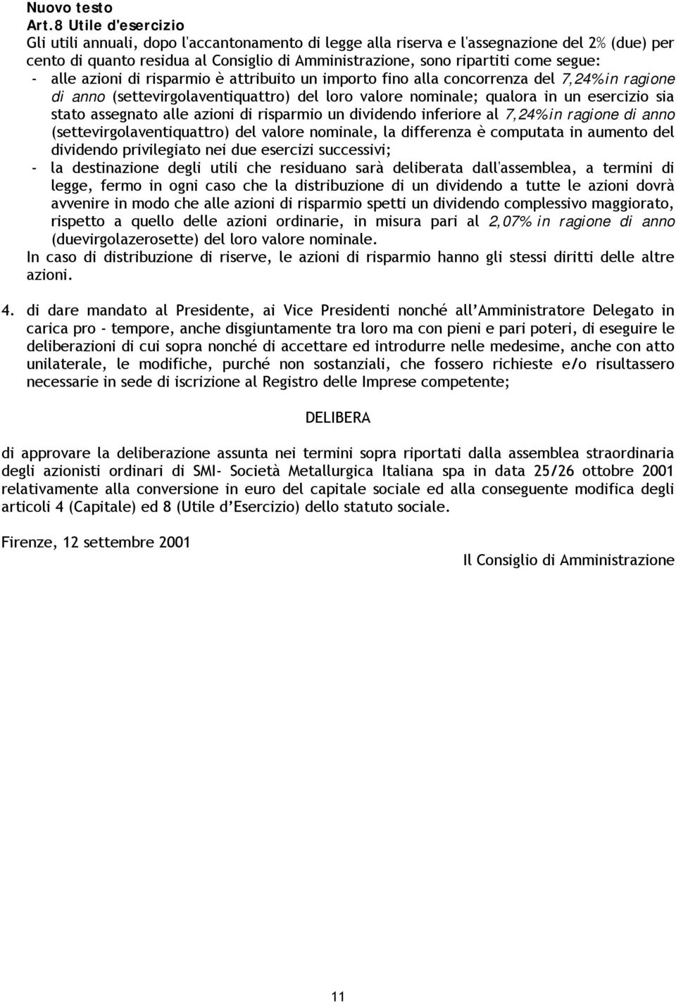 segue: - alle azioni di risparmio è attribuito un importo fino alla concorrenza del 7,24% in ragione di anno (settevirgolaventiquattro) del loro valore nominale; qualora in un esercizio sia stato