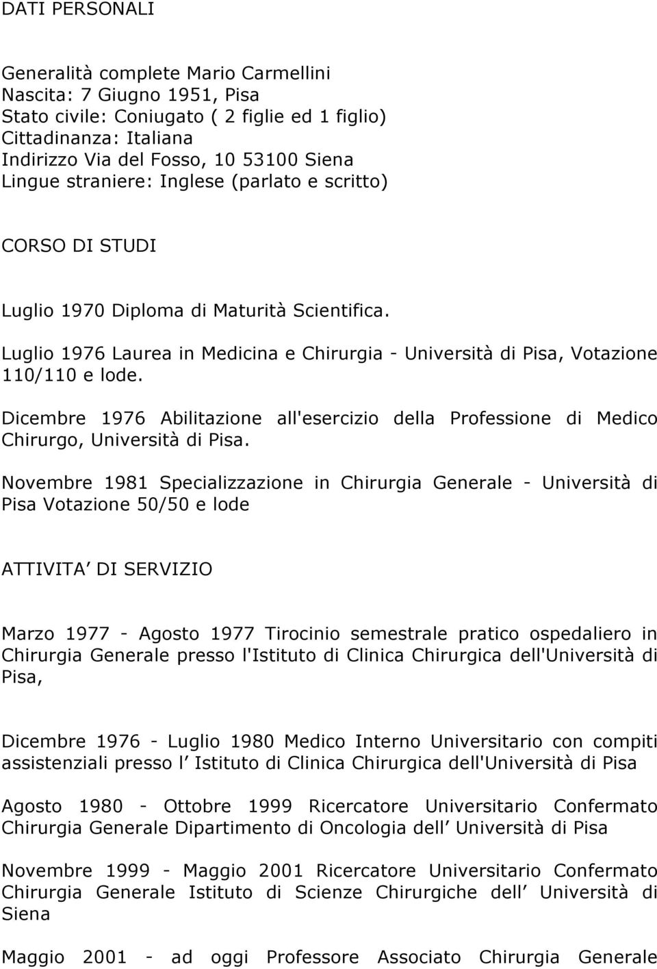 Dicembre 1976 Abilitazione all'esercizio della Professione di Medico Chirurgo, Università di Pisa.