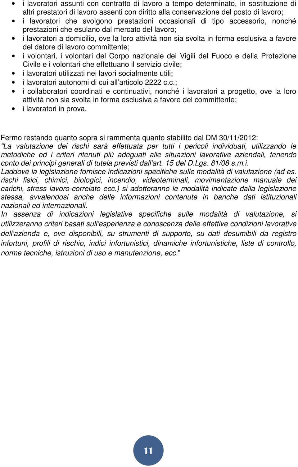 di lavoro committente; i volontari, i volontari del Corpo nazionale dei Vigili del Fuoco e della Protezione Civile e i volontari che effettuano il servizio civile; i lavoratori utilizzati nei lavori