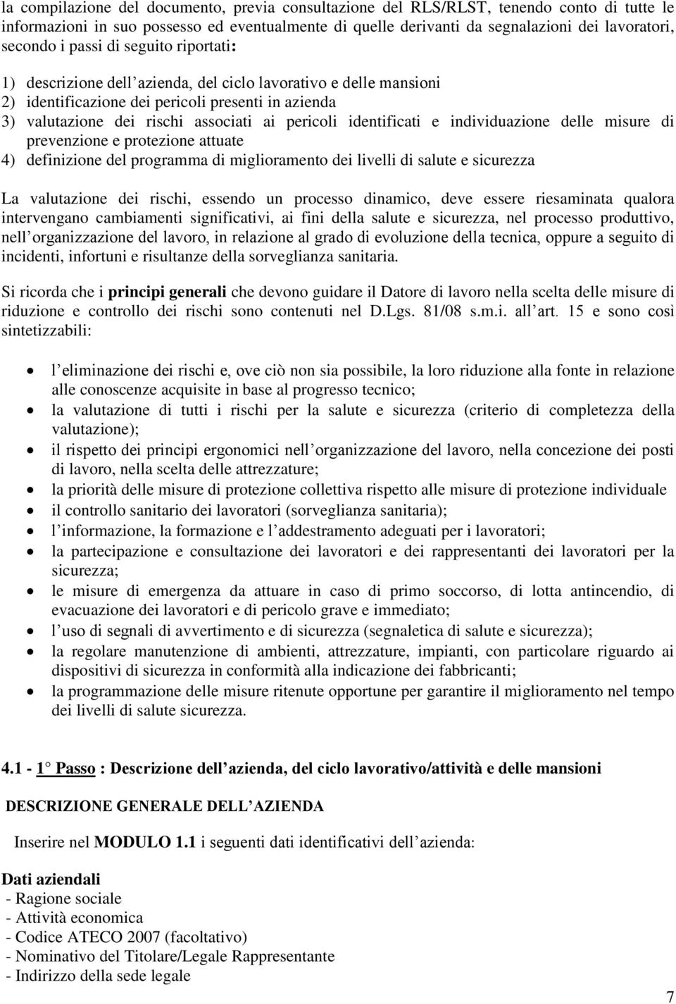 protezione attuate 4) definizione del programma di miglioramento dei livelli di salute e sicurezza La valutazione dei rischi, essendo un processo dinamico, deve essere riesaminata qualora