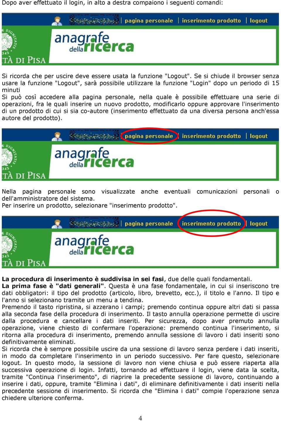 possibile effettuare una serie di operazioni, fra le quali inserire un nuovo prodotto, modificarlo oppure approvare l'inserimento di un prodotto di cui si sia co-autore (inserimento effettuato da una