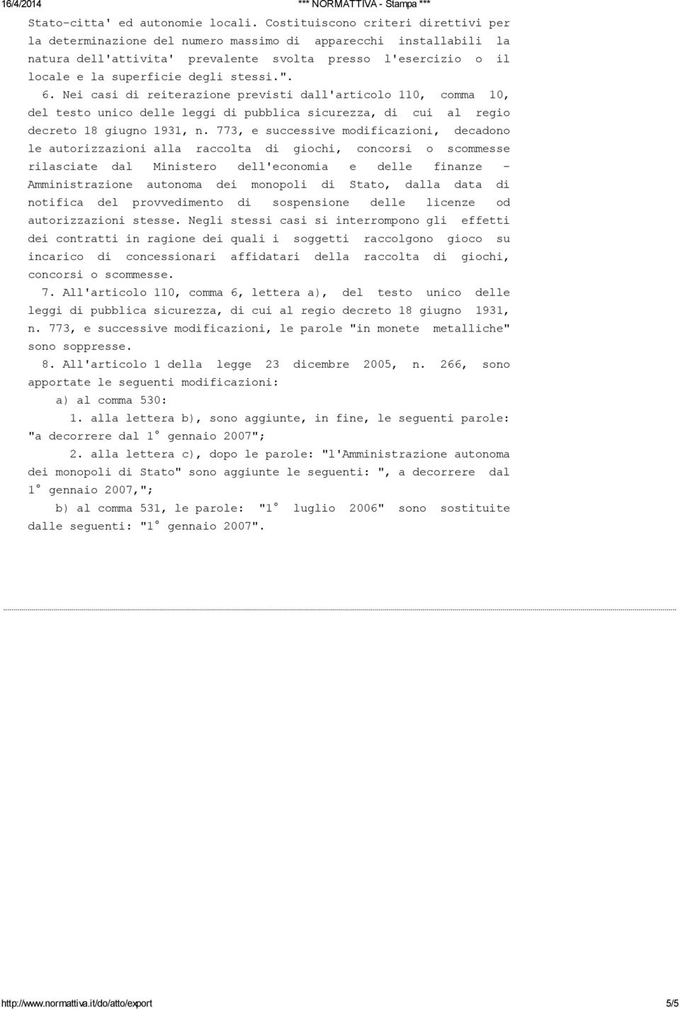 stessi.". 6. Nei casi di reiterazione previsti dall'articolo 110, comma 10, del testo unico delle leggi di pubblica sicurezza, di cui al regio decreto 18 giugno 1931, n.