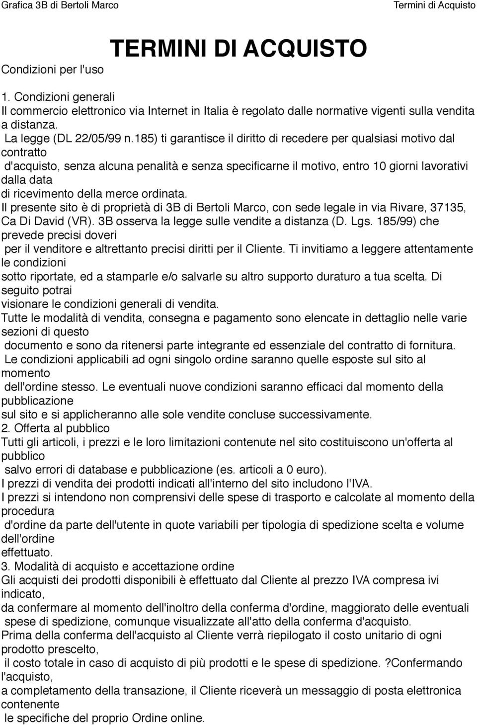 della merce ordinata. Il presente sito è di proprietà di 3B di Bertoli Marco, con sede legale in via Rivare, 37135, Ca Di David (VR). 3B osserva la legge sulle vendite a distanza (D. Lgs.