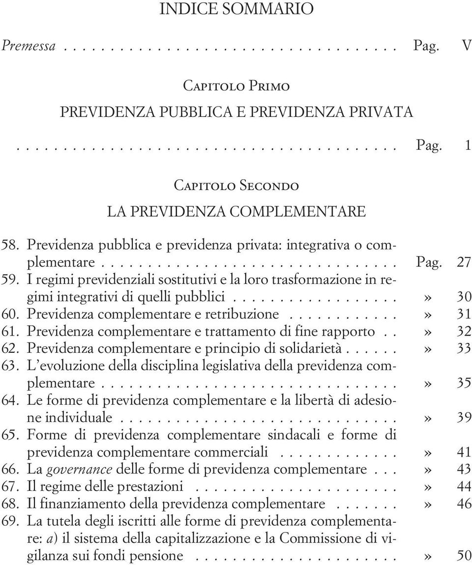 Previdenza complementare e retribuzione...» 31 61. Previdenza complementare e trattamento di fine rapporto..» 32 62. Previdenza complementare e principio di solidarietà...» 33 63.