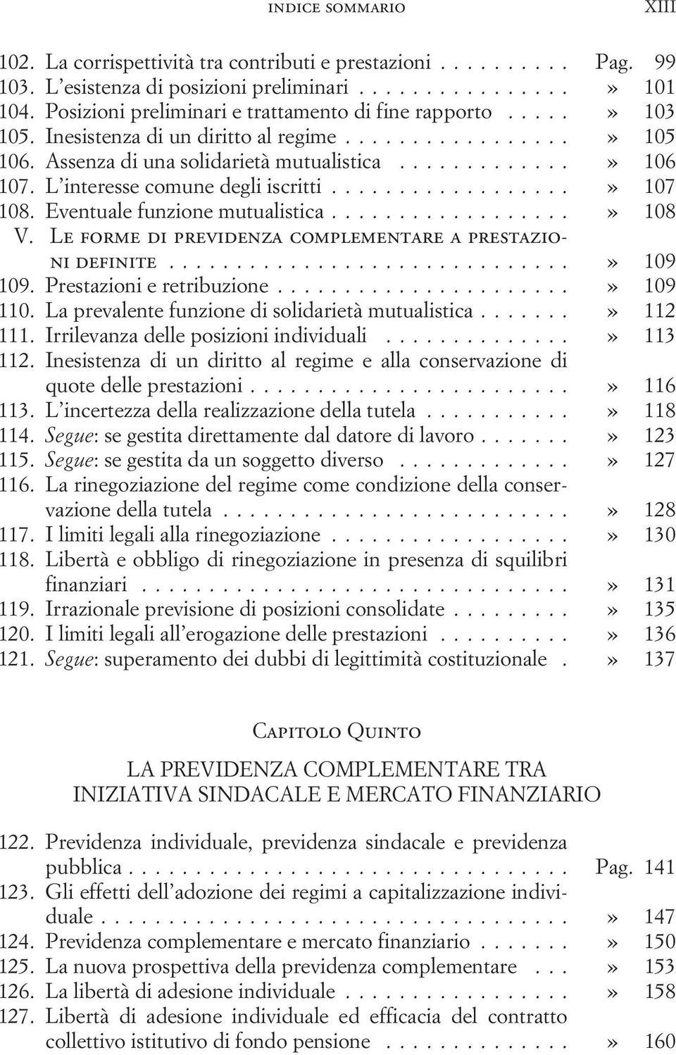 ..» 108 V. Le forme di previdenza complementare a prestazioni definite...» 109 109. Prestazioni e retribuzione...» 109 110. La prevalente funzione di solidarietà mutualistica...» 112 111.