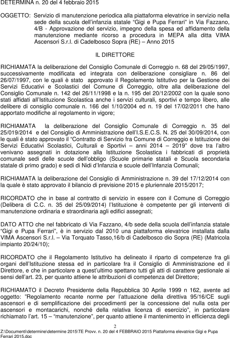 Approvazione del servizio, impegno della spesa ed affidamento della manutenzione mediante ricorso a procedura in MEPA alla ditta VIMA Ascensori S.r.l. di Cadelbosco Sopra (RE) Anno 2015 IL DIRETTORE RICHIAMATA la deliberazione del Consiglio Comunale di Correggio n.