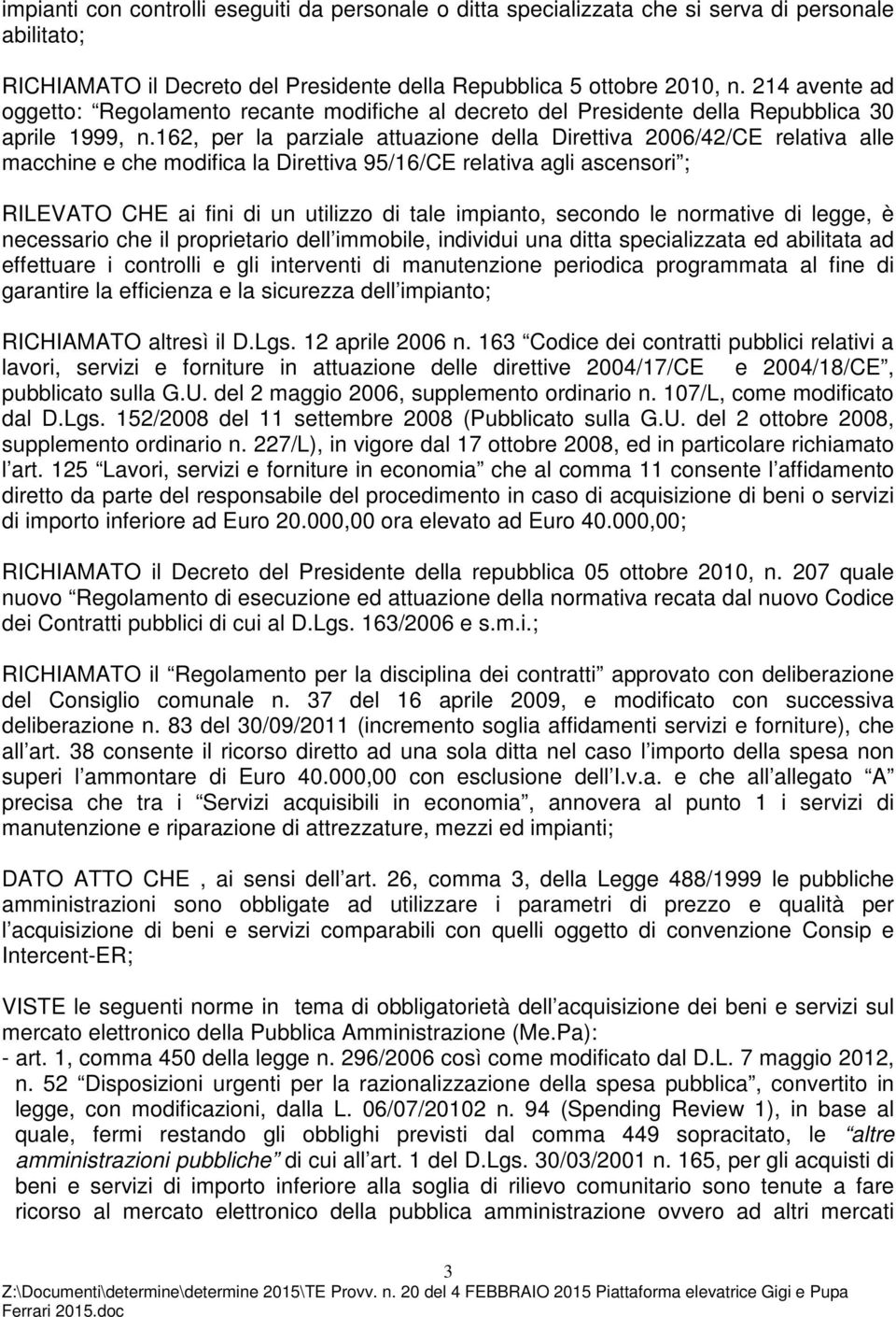 162, per la parziale attuazione della Direttiva 2006/42/CE relativa alle macchine e che modifica la Direttiva 95/16/CE relativa agli ascensori ; RILEVATO CHE ai fini di un utilizzo di tale impianto,