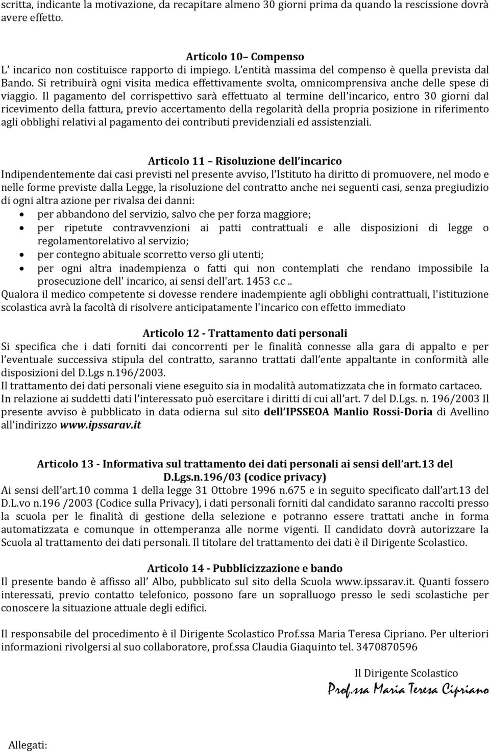 Il pagamento del corrispettivo sarà effettuato al termine dell incarico, entro 30 giorni dal ricevimento della fattura, previo accertamento della regolarità della propria posizione in riferimento