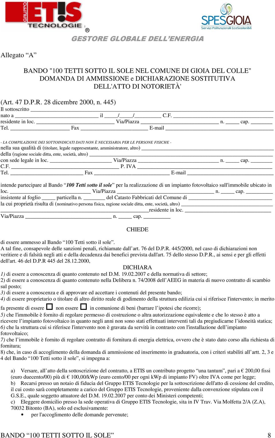 Fax E-mail - LA COMPILAZIONE DEI SOTTOINDICATI DATI NON È NECESSARIA PER LE PERSONE FISICHE - nella sua qualità di (titolare, legale rappresentante, amministratore, altro) della (ragione sociale