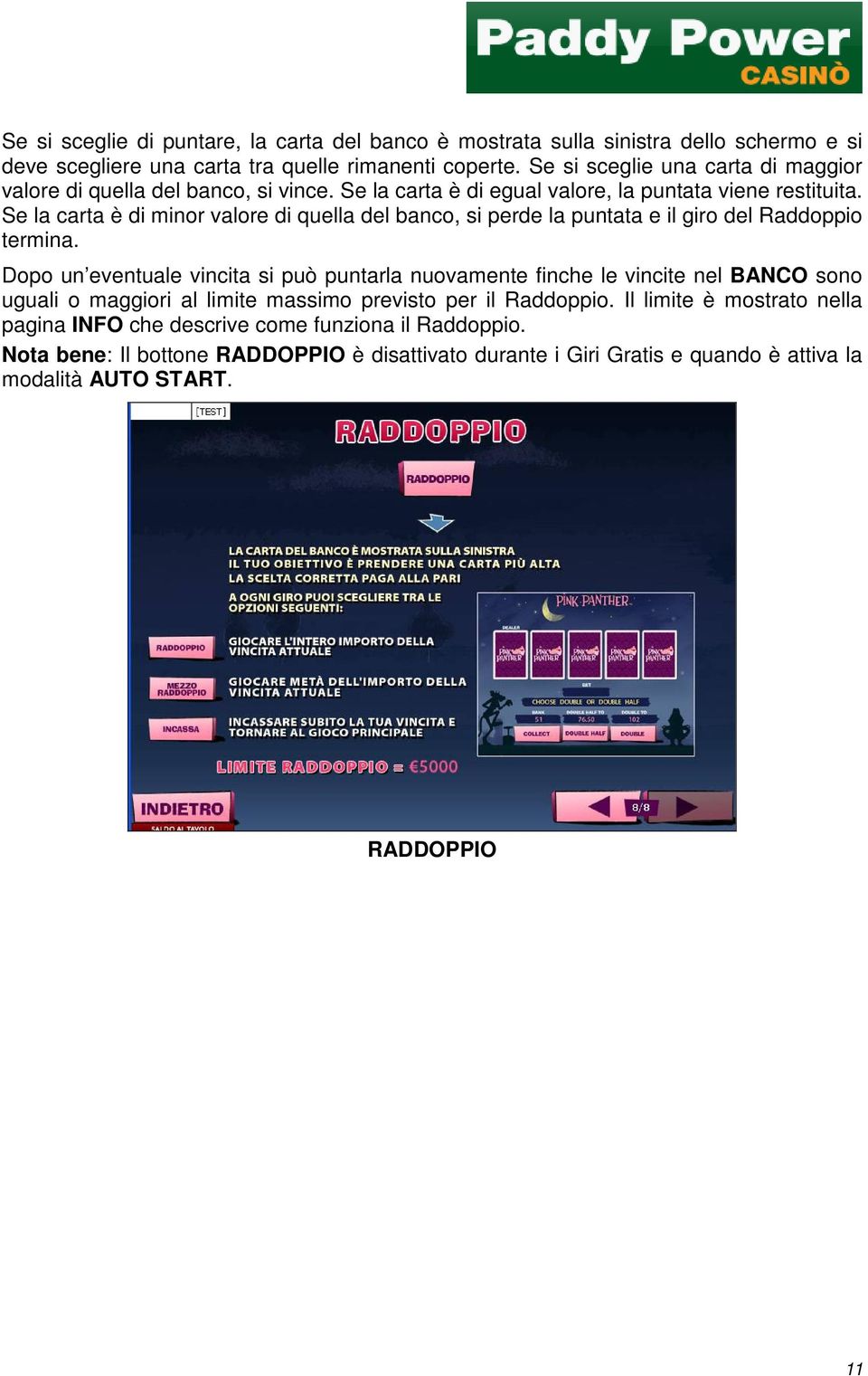 Se la carta è di minor valore di quella del banco, si perde la puntata e il giro del Raddoppio termina.