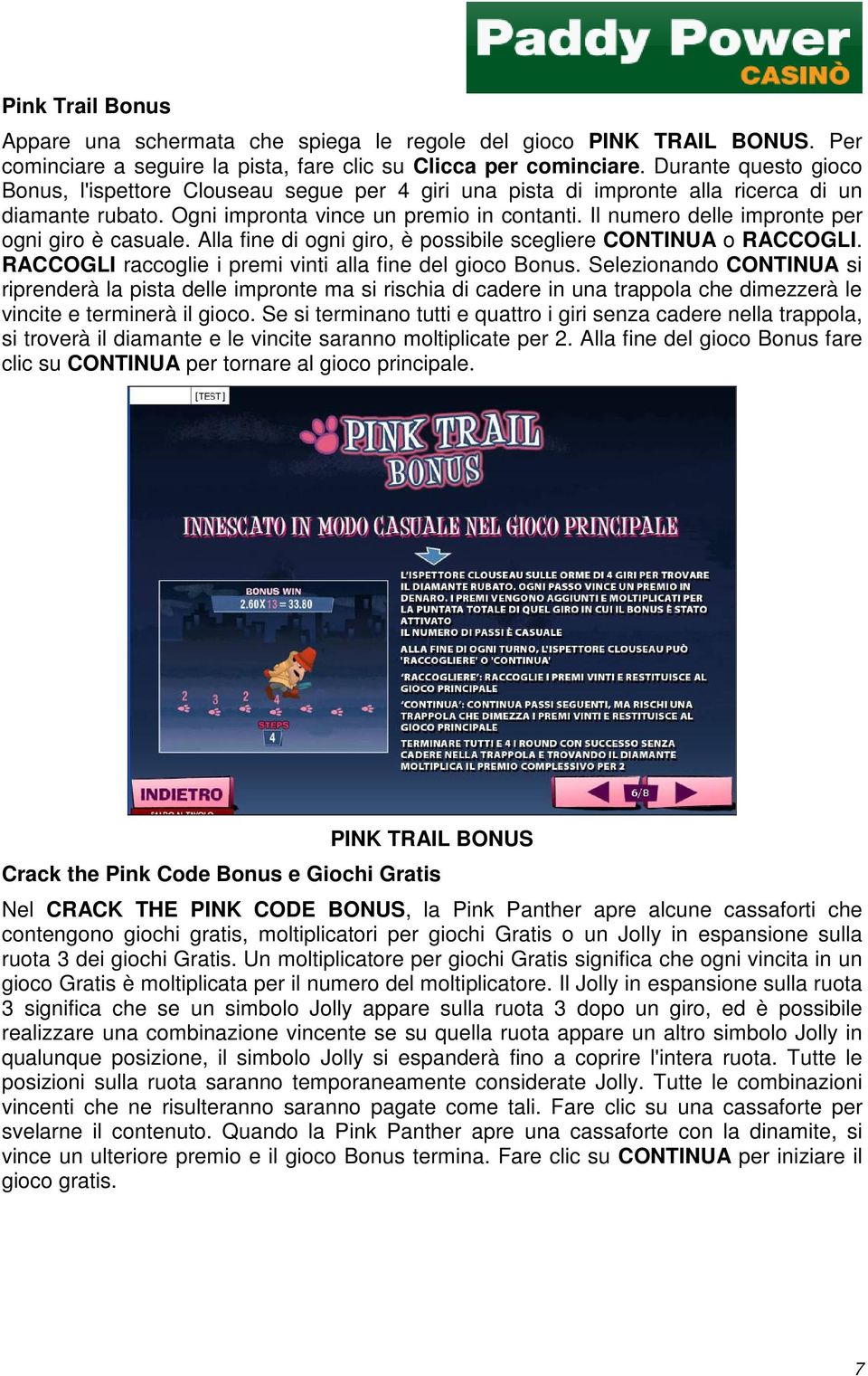 Il numero delle impronte per ogni giro è casuale. Alla fine di ogni giro, è possibile scegliere CONTINUA o RACCOGLI. RACCOGLI raccoglie i premi vinti alla fine del gioco Bonus.