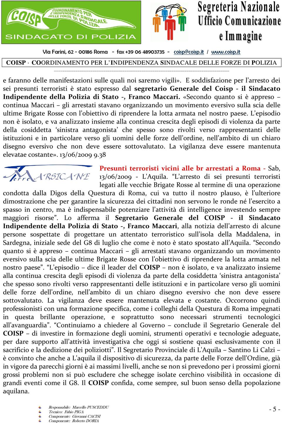 «Secondo quanto si è appreso continua Maccari gli arrestati stavano organizzando un movimento eversivo sulla scia delle ultime Brigate Rosse con l obiettivo di riprendere la lotta armata nel nostro