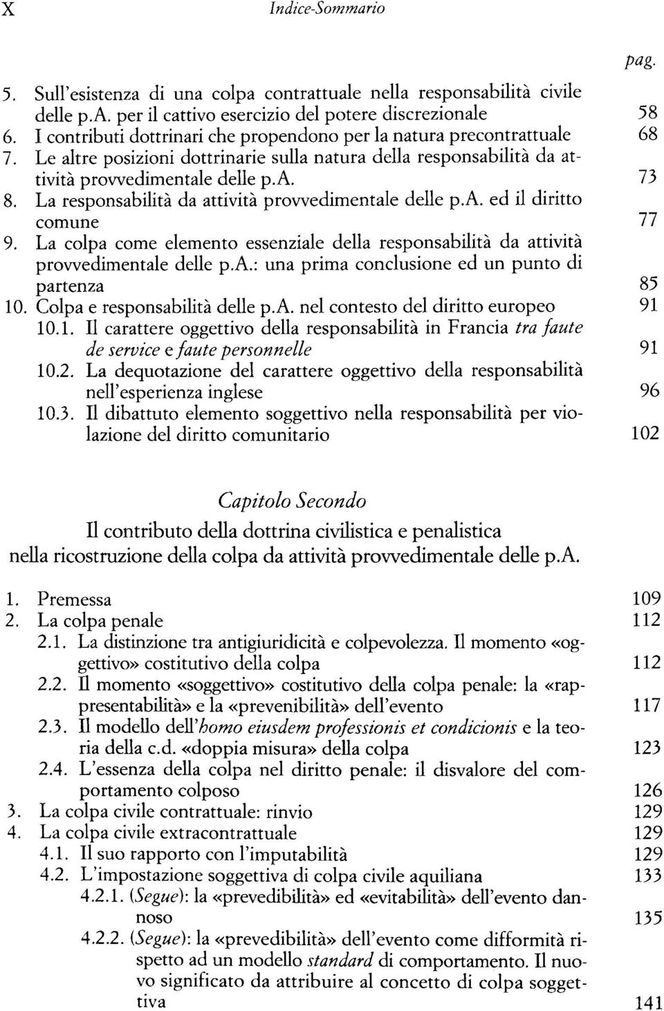 La responsabilita da attivita prowedimentale delle p.a. ed il diritto comune 77 9. La colpa come elemento essenziale della responsabilita da attivita prowedimentale delle p.a.: una prima conclusione ed un punto di partenza 85 10.