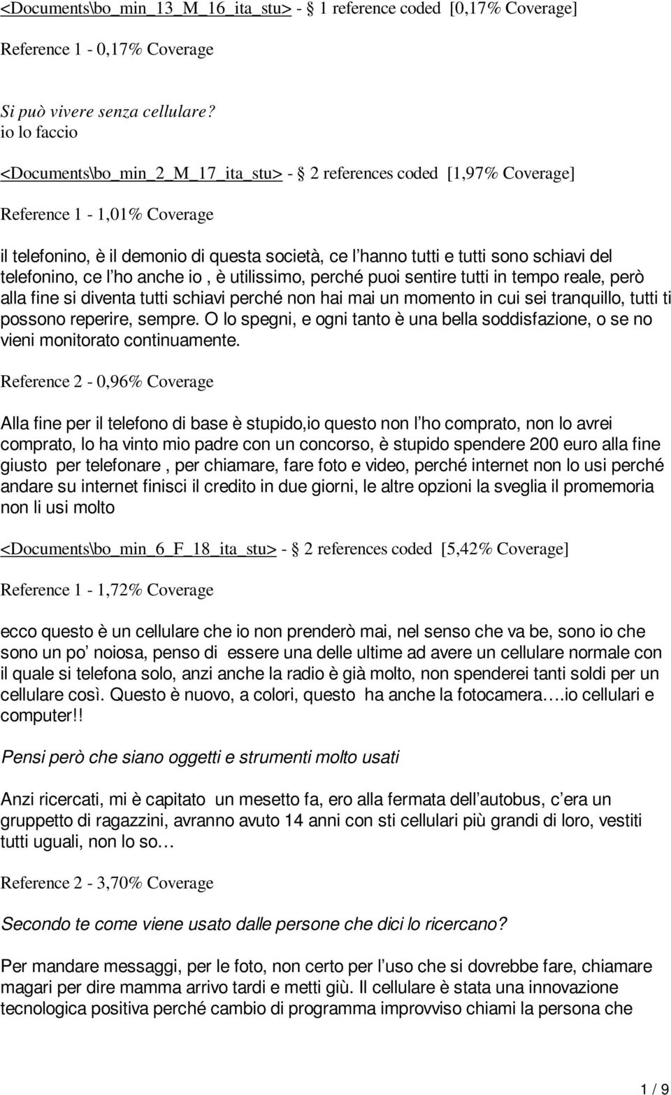 del telefonino, ce l ho anche io, è utilissimo, perché puoi sentire tutti in tempo reale, però alla fine si diventa tutti schiavi perché non hai mai un momento in cui sei tranquillo, tutti ti possono