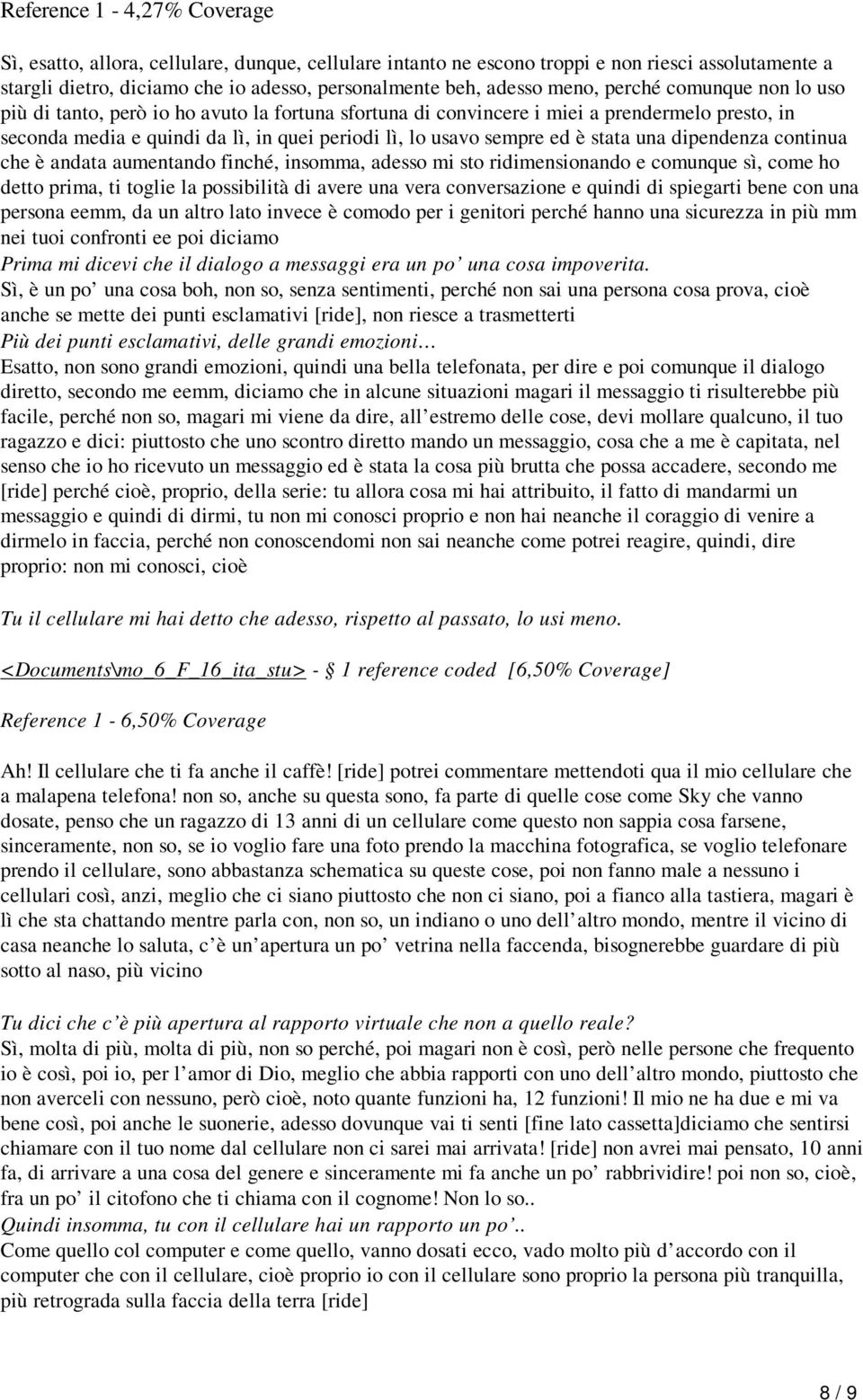 è stata una dipendenza continua che è andata aumentando finché, insomma, adesso mi sto ridimensionando e comunque sì, come ho detto prima, ti toglie la possibilità di avere una vera conversazione e