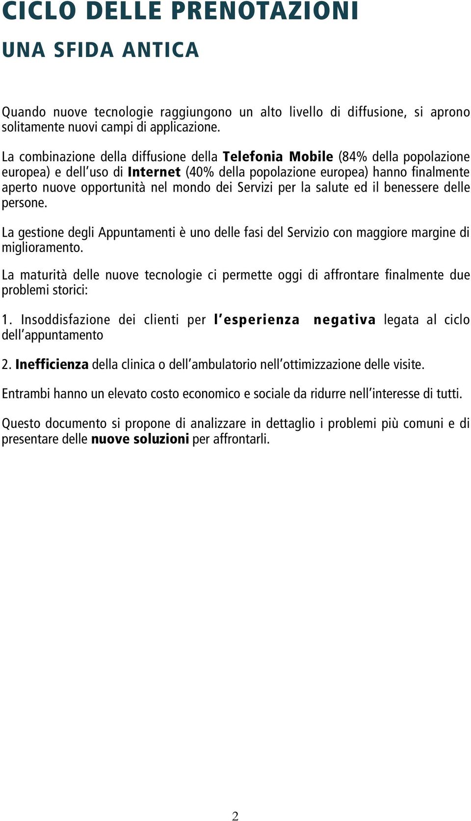 Servizi per la salute ed il benessere delle persone. La gestione degli Appuntamenti è uno delle fasi del Servizio con maggiore margine di miglioramento.