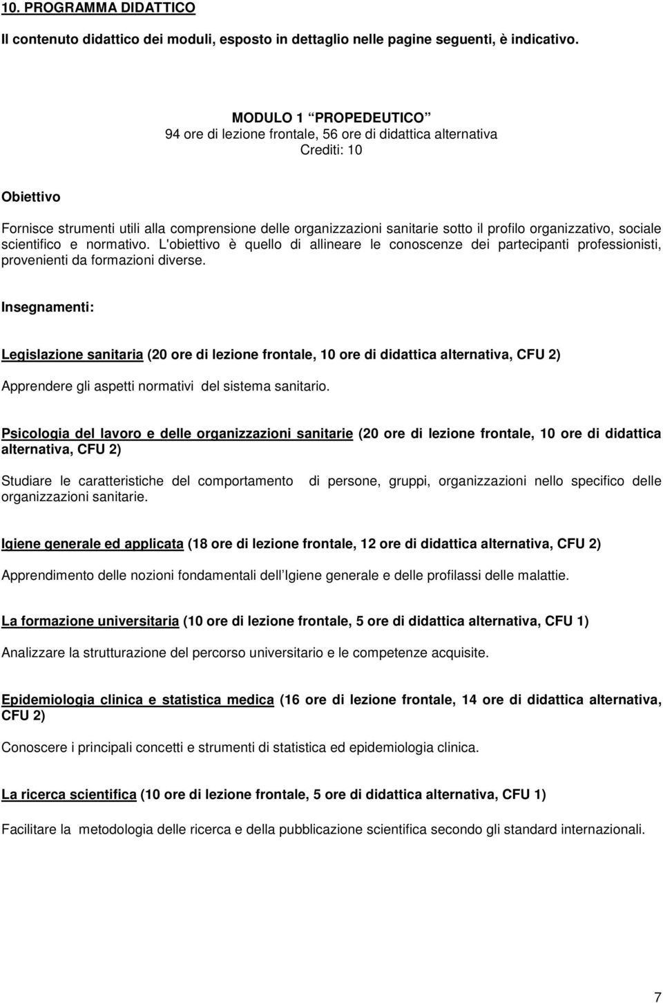 organizzativo, sociale scientifico e normativo. L'obiettivo è quello di allineare le conoscenze dei partecipanti professionisti, provenienti da formazioni diverse.