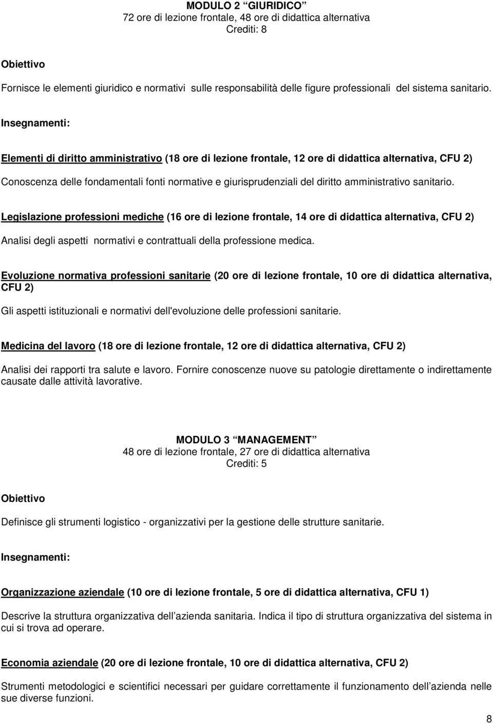 Insegnamenti: Elementi di diritto amministrativo (18 ore di lezione frontale, 12 ore di didattica alternativa, CFU 2) Conoscenza delle fondamentali fonti normative e giurisprudenziali del diritto