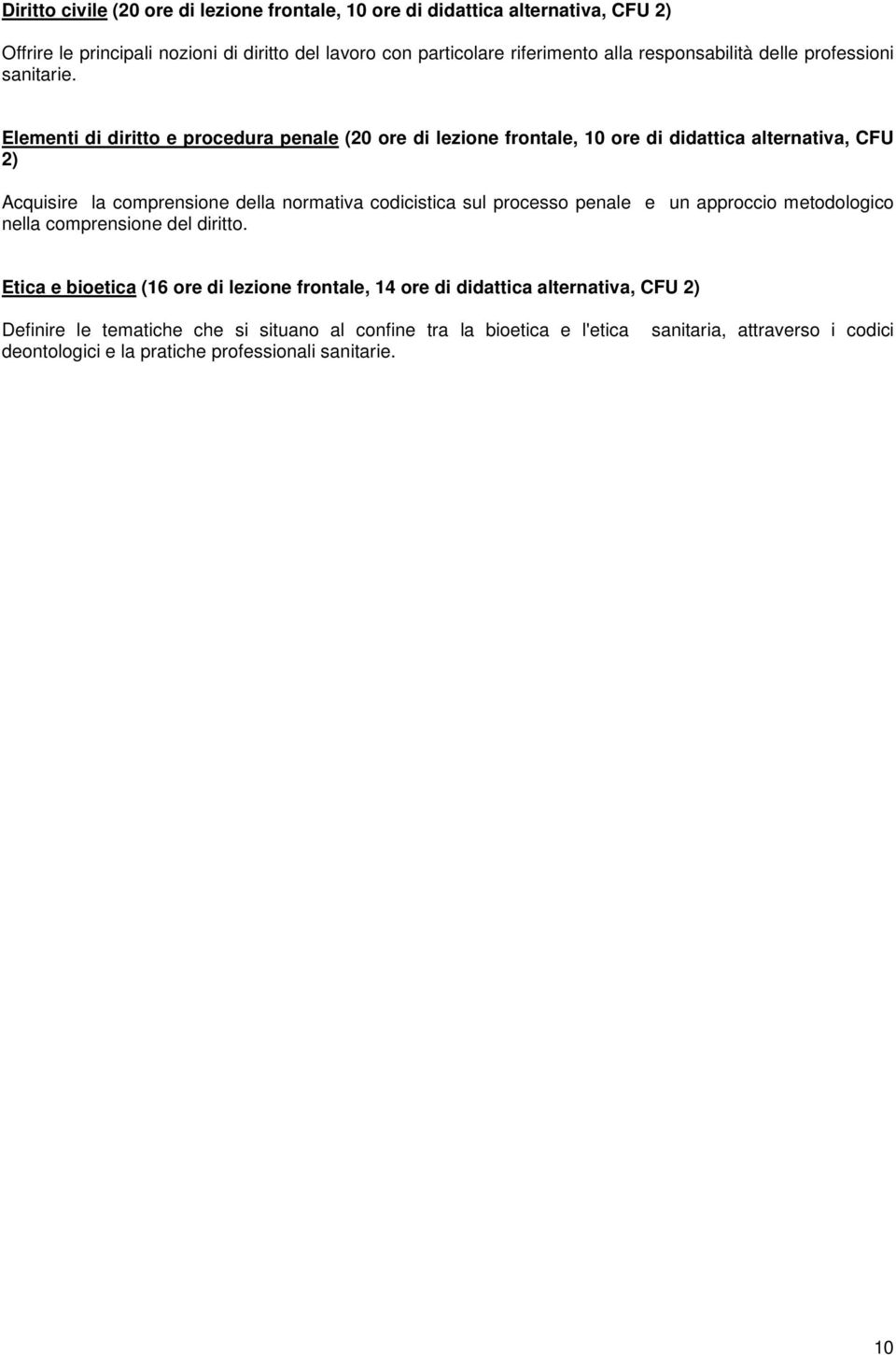 Elementi di diritto e procedura penale (20 ore di lezione frontale, 10 ore di didattica alternativa, CFU 2) Acquisire la comprensione della normativa codicistica sul processo