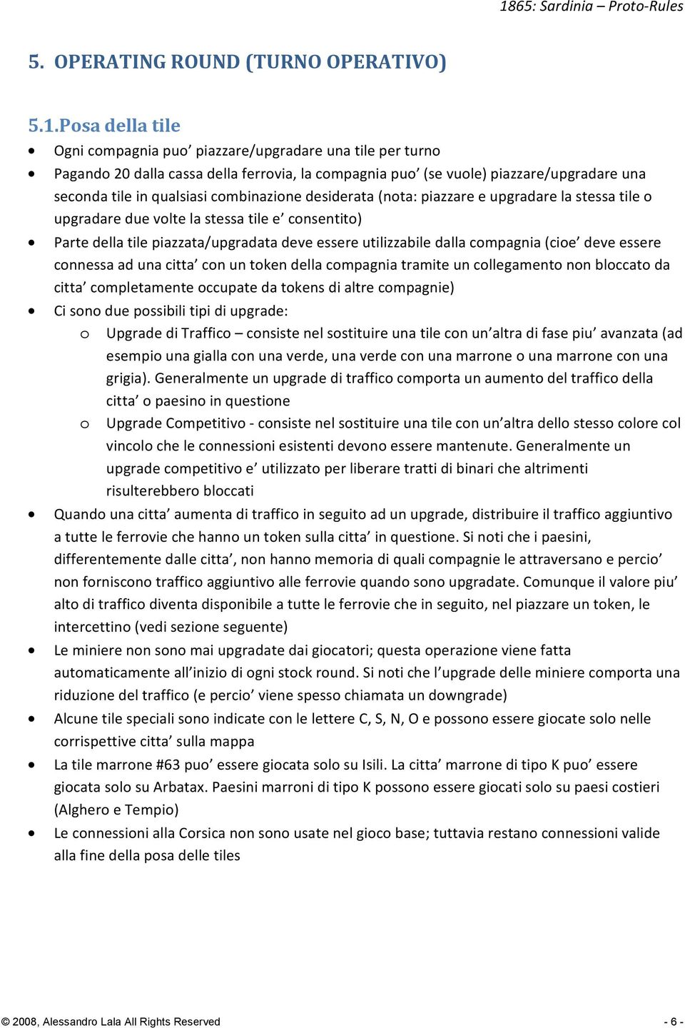 combinazione desiderata (nota: piazzare e upgradare la stessa tile o upgradare due volte la stessa tile e consentito) Parte della tile piazzata/upgradata deve essere utilizzabile dalla compagnia