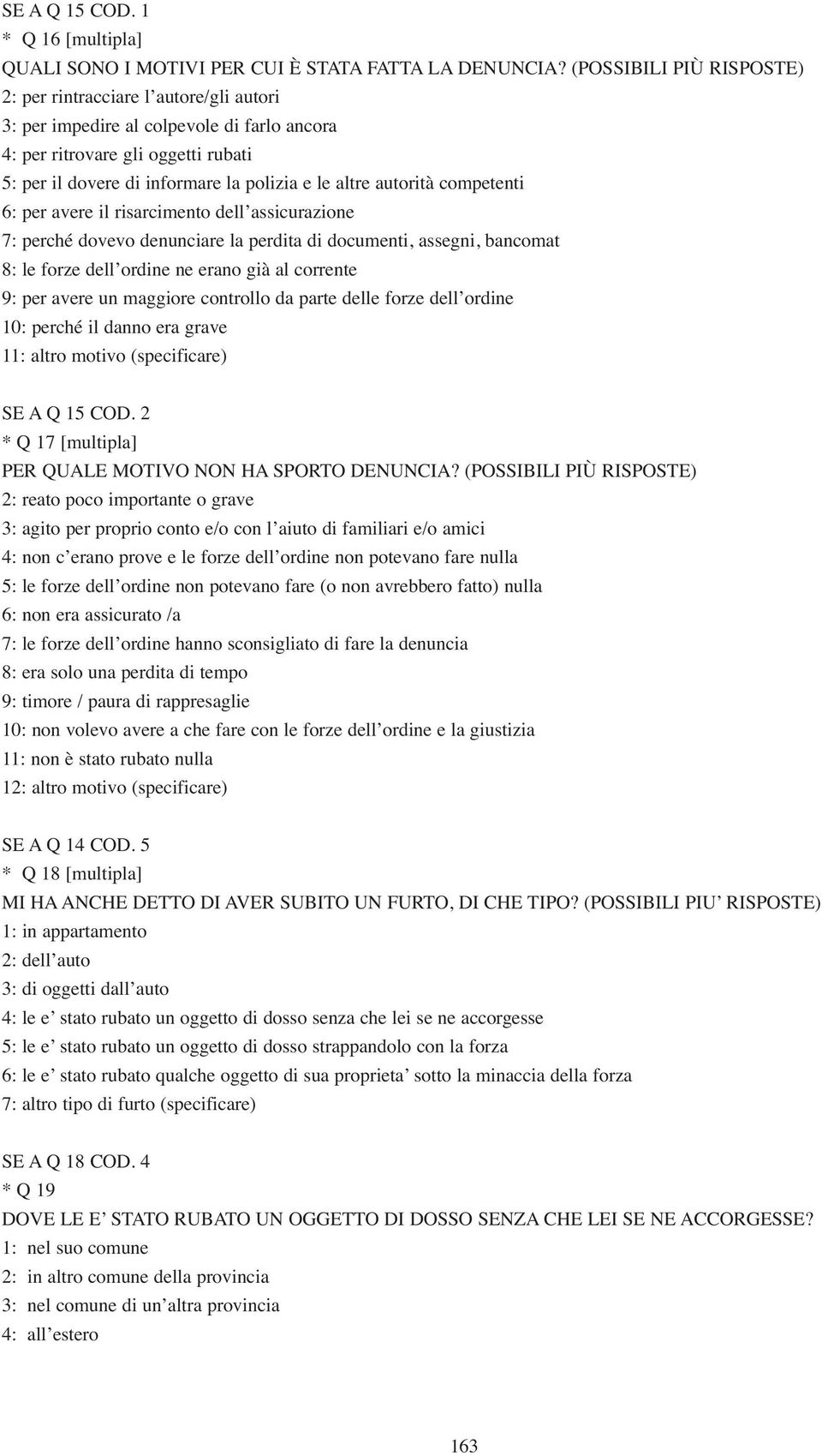 autorità competenti 6: per avere il risarcimento dell assicurazione 7: perché dovevo denunciare la perdita di documenti, assegni, bancomat 8: le forze dell ordine ne erano già al corrente 9: per