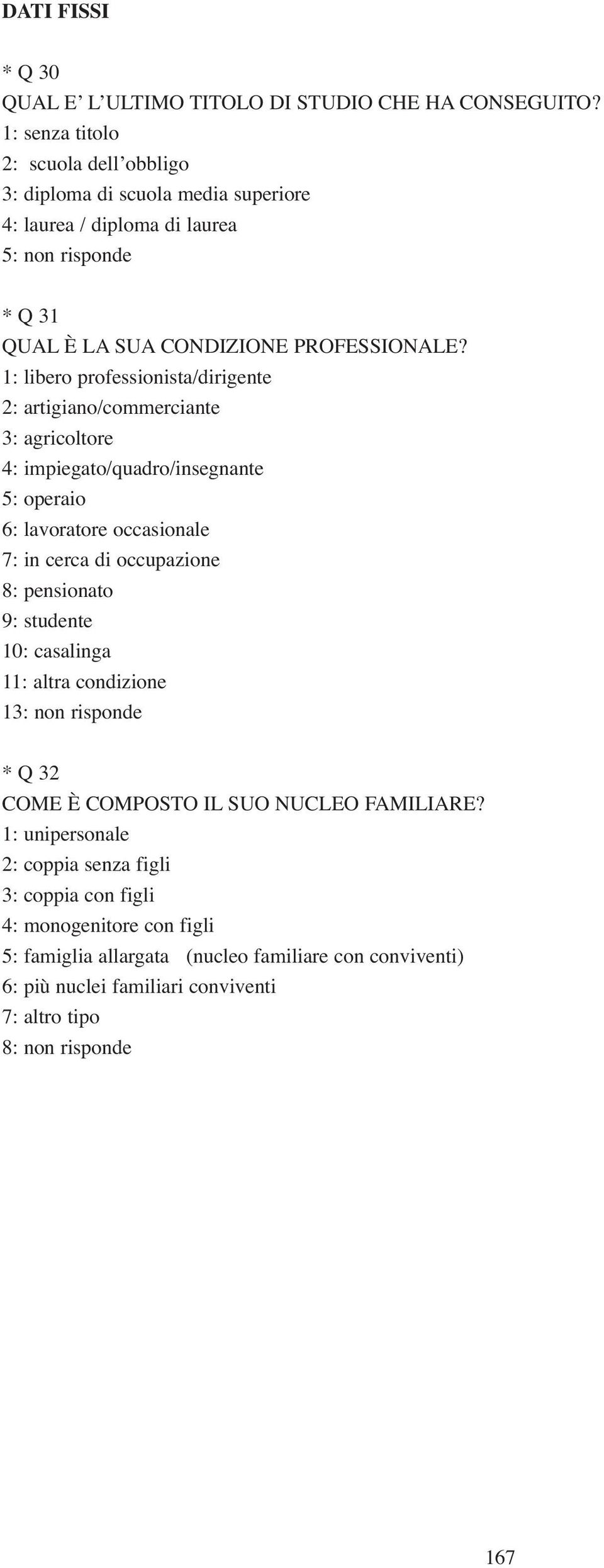 1: libero professionista/dirigente 2: artigiano/commerciante 3: agricoltore 4: impiegato/quadro/insegnante 5: operaio 6: lavoratore occasionale 7: in cerca di occupazione 8: pensionato