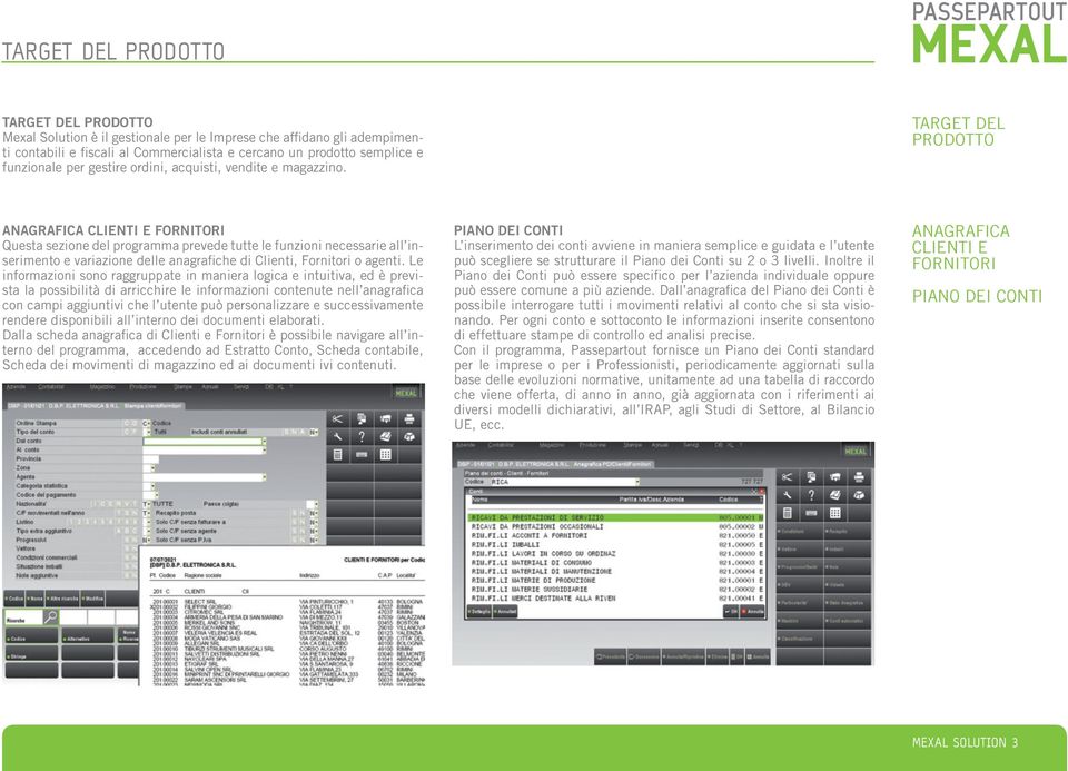 target del prodotto ANAGRAFICA Clienti E Fornitori Questa sezione del programma prevede tutte le funzioni necessarie all inserimento e variazione delle anagrafiche di Clienti, Fornitori o agenti.