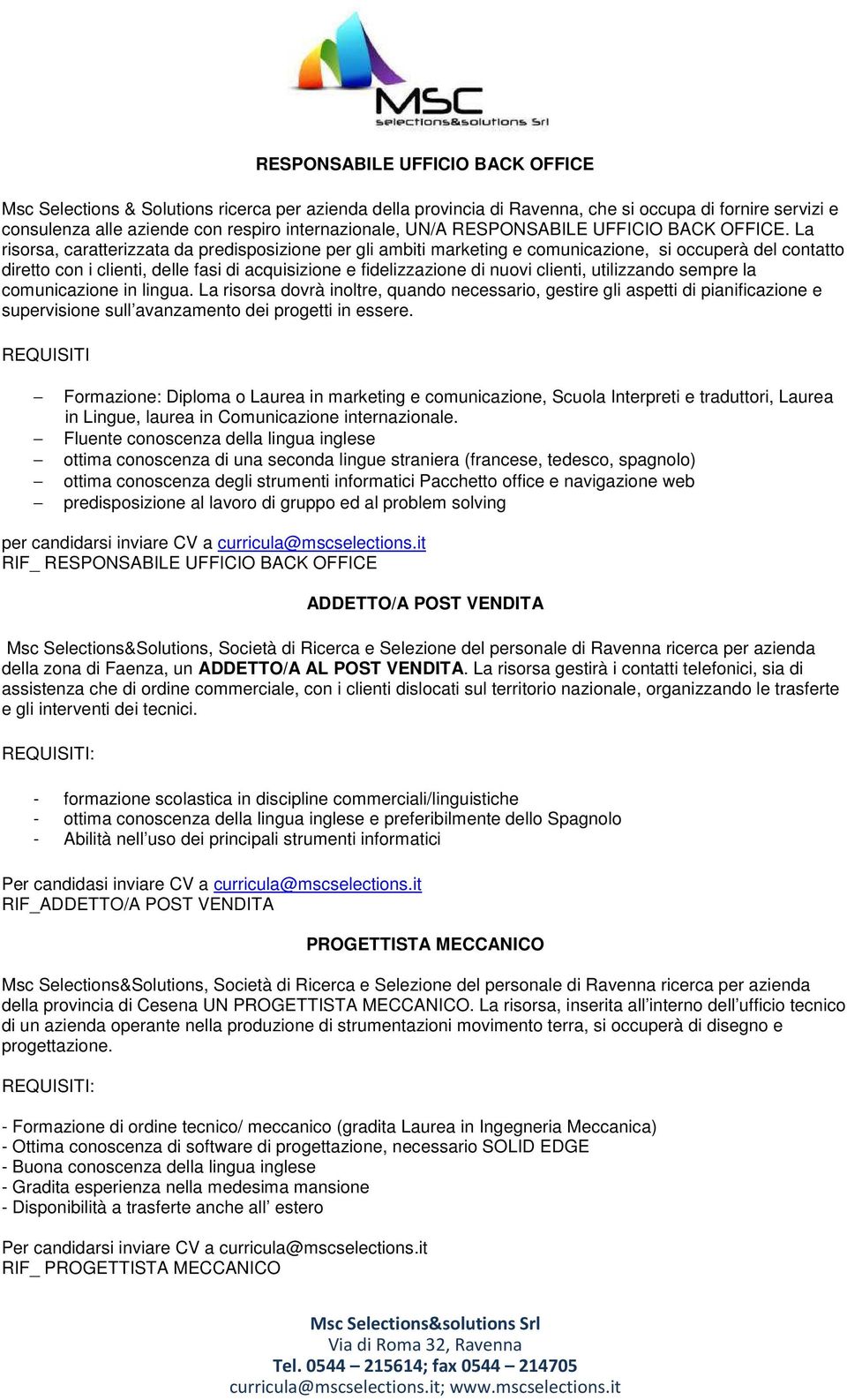 La risorsa, caratterizzata da predisposizione per gli ambiti marketing e comunicazione, si occuperà del contatto diretto con i clienti, delle fasi di acquisizione e fidelizzazione di nuovi clienti,