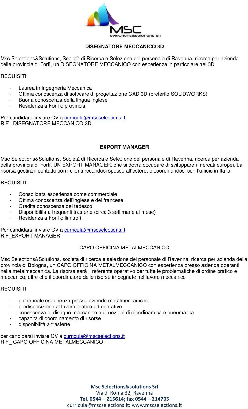 : - Laurea in Ingegneria Meccanica - Ottima conoscenza di software di progettazione CAD 3D (preferito SOLIDWORKS) - Residenza a Forlì o provincia RIF_ DISEGNATORE MECCANICO 3D EXPORT MANAGER Msc