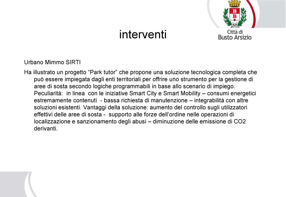 Peculiarità: in linea con le iniziative Smart City e Smart Mobility consumi energetici estremamente contenuti - bassa richiesta di manutenzione integrabilità con altre soluzioni