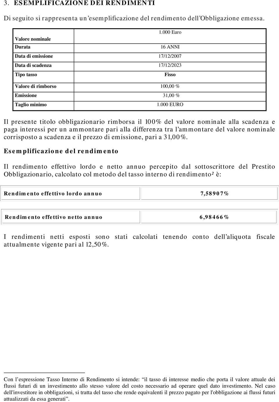 000 EURO Il presente titolo obbligazionario rimborsa il 100% del valore nominale alla scadenza e paga interessi per un ammontare pari alla differenza tra l ammontare del valore nominale corrisposto a