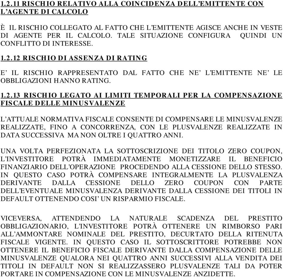 12 RISCHIO DI ASSENZA DI RATING E IL RISCHIO RAPPRESENTATO DAL FATTO CHE NE L EMITTENTE NE LE OBBLIGAZIONI HANNO RATING. 1.2.13 RISCHIO LEGATO AI LIMITI TEMPORALI PER LA COMPENSAZIONE FISCALE DELLE