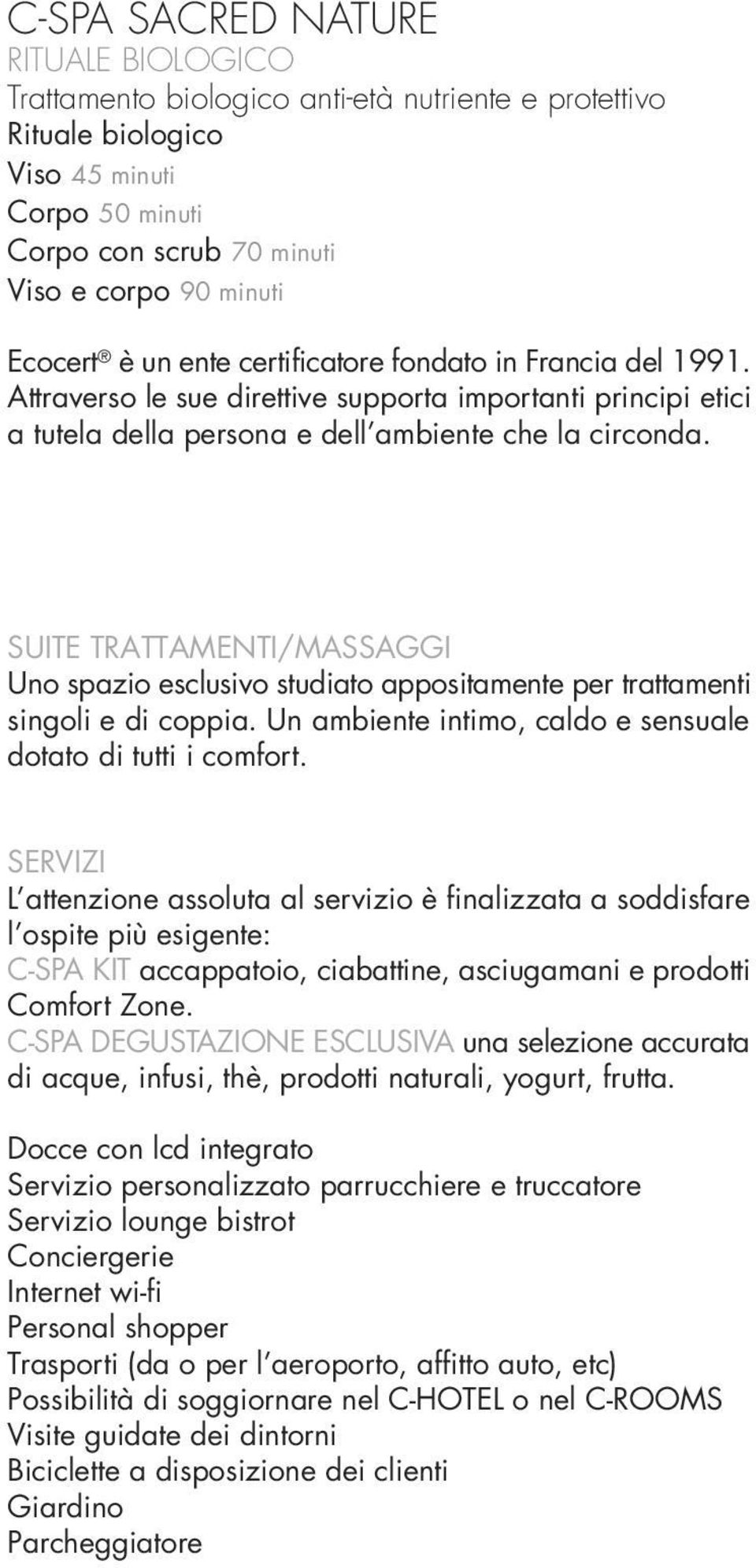 SUITE TRATTAMENTI/MASSAGGI Uno spazio esclusivo studiato appositamente per trattamenti singoli e di coppia. Un ambiente intimo, caldo e sensuale dotato di tutti i comfort.