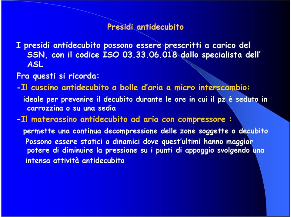 durante le ore in cui il pz è seduto in carrozzina o su una sedia -Il materassino antidecubito ad aria con compressore : permette una continua