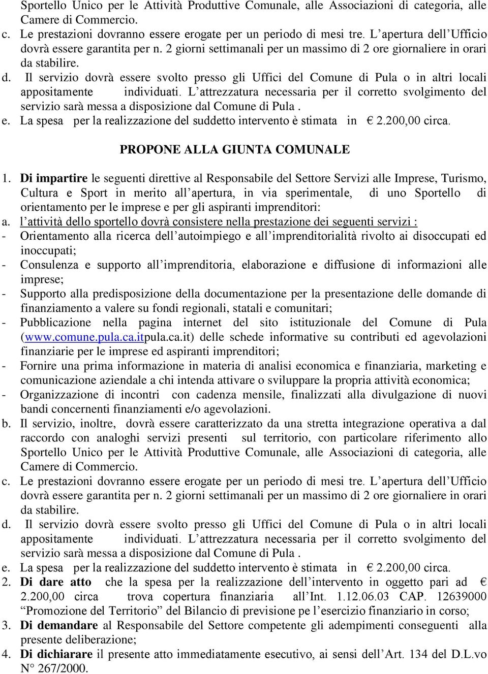 L attrezzatura necessaria per il corretto svolgimento del servizio sarà messa a disposizione dal Comune di Pula. e. La spesa per la realizzazione del suddetto intervento è stimata in 2.200,00 circa.